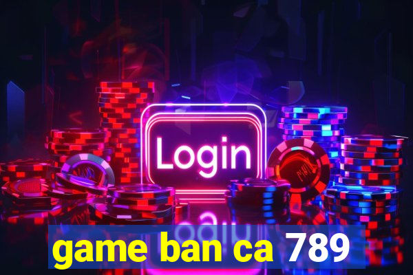 game ban ca 789