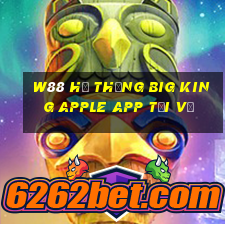 W88 Hệ thống Big King Apple APP Tải về