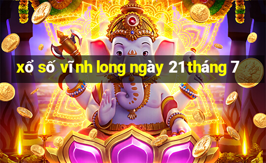 xổ số vĩnh long ngày 21 tháng 7