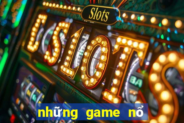 những game nổ hũ uy tín