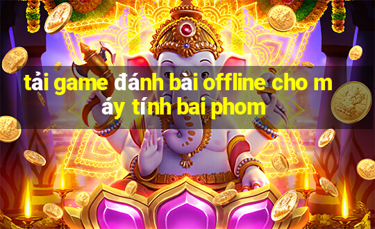 tải game đánh bài offline cho máy tính bai phom