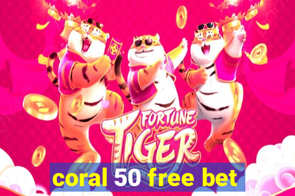 coral 50 free bet