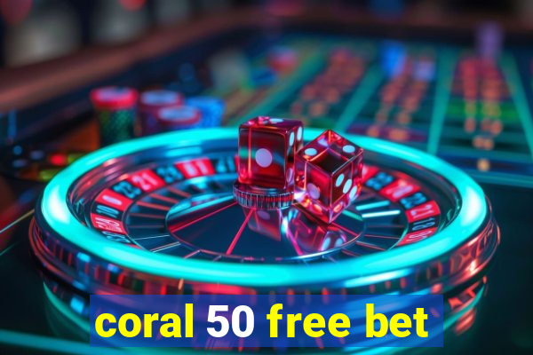 coral 50 free bet