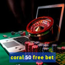 coral 50 free bet