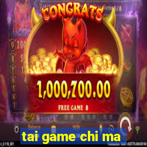 tai game chi ma