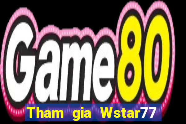 Tham gia Wstar77 Nhận 150k