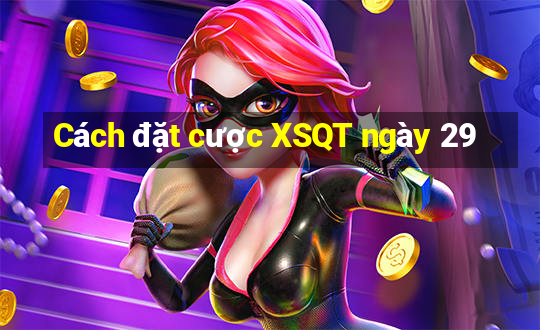 Cách đặt cược XSQT ngày 29