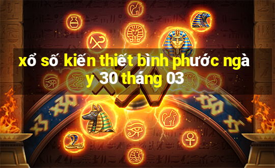 xổ số kiến thiết bình phước ngày 30 tháng 03