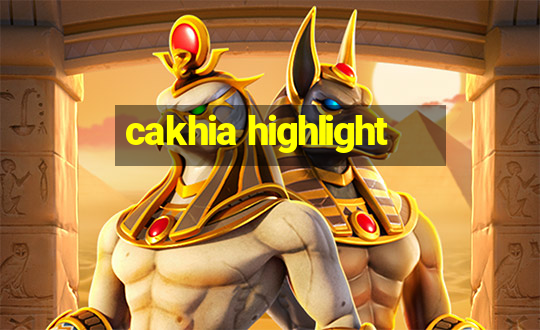 cakhia highlight