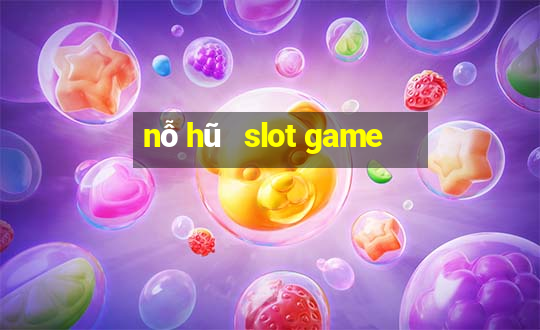 nỗ hũ   slot game