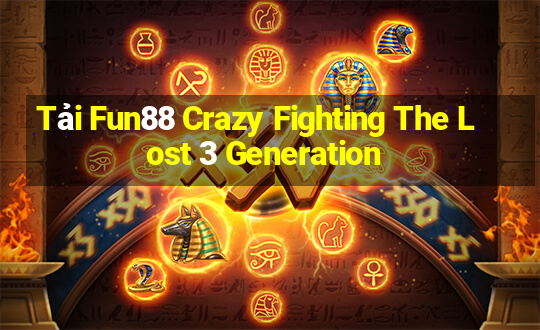 Tải Fun88 Crazy Fighting The Lost 3 Generation