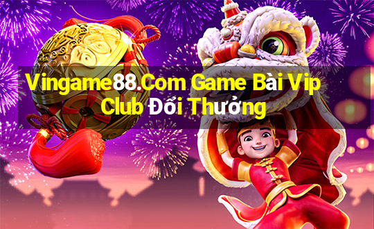 Vingame88.Com Game Bài Vip Club Đổi Thưởng