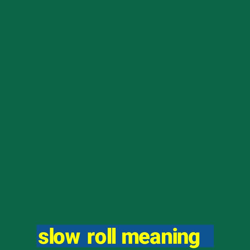 slow roll meaning