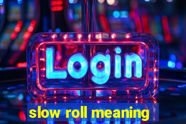 slow roll meaning