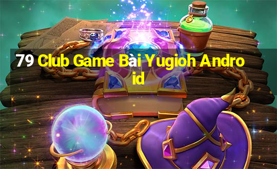 79 Club Game Bài Yugioh Android