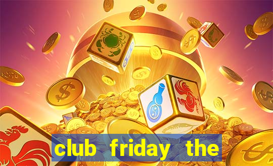 club friday the series 10