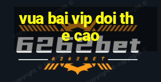 vua bai vip doi the cao