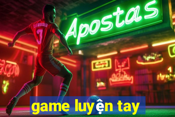 game luyện tay