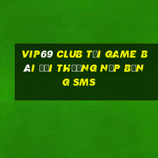 Vip69 Club Tại Game Bài Đổi Thưởng Nạp Bằng Sms