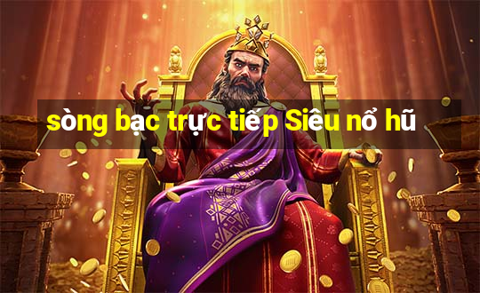 sòng bạc trực tiếp Siêu nổ hũ