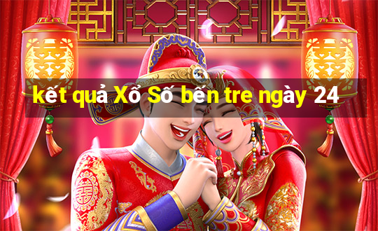 kết quả Xổ Số bến tre ngày 24