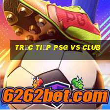 trực tiếp psg vs club