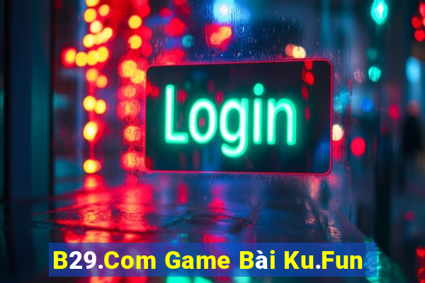 B29.Com Game Bài Ku.Fun