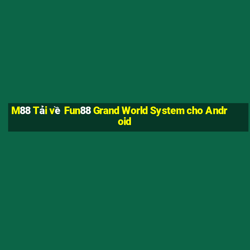 M88 Tải về Fun88 Grand World System cho Android