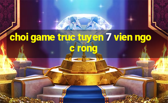 choi game truc tuyen 7 vien ngoc rong