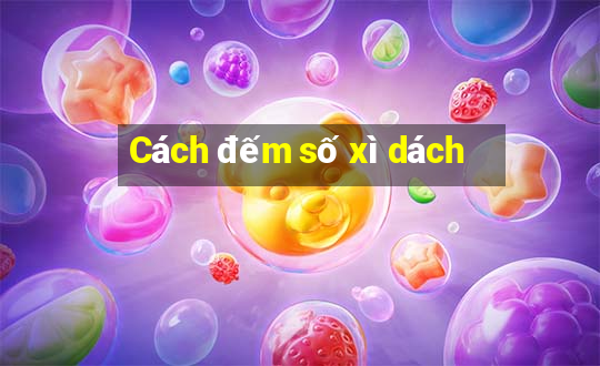 Cách đếm số xì dách