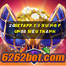 20betapp Tải xuống Fun88 siêu thánh