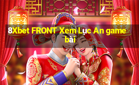 8Xbet FRONT Xem Lục An game bài