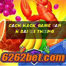 cách hack game đánh bài đổi thưởng