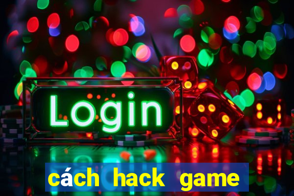 cách hack game đánh bài đổi thưởng