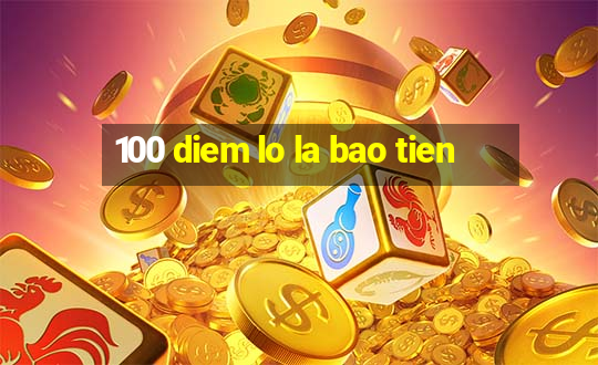 100 diem lo la bao tien