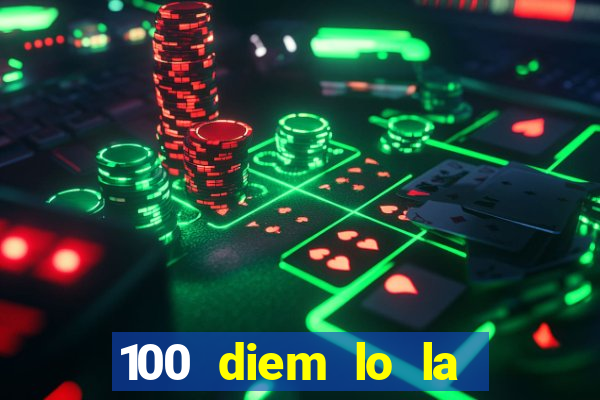 100 diem lo la bao tien