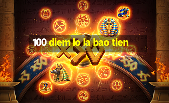 100 diem lo la bao tien