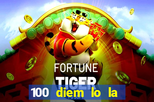 100 diem lo la bao tien