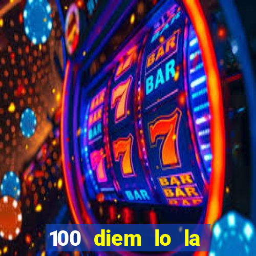 100 diem lo la bao tien