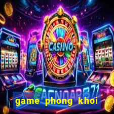 game phong khoi thuong lam