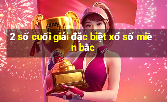 2 số cuối giải đặc biệt xổ số miền bắc