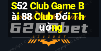 S52 Club Game Bài 88 Club Đổi Thưởng