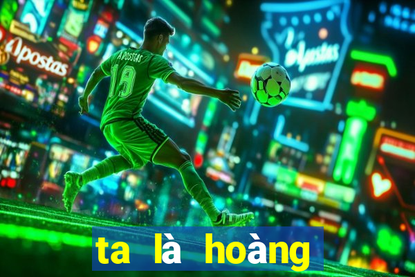 ta là hoàng thượng game