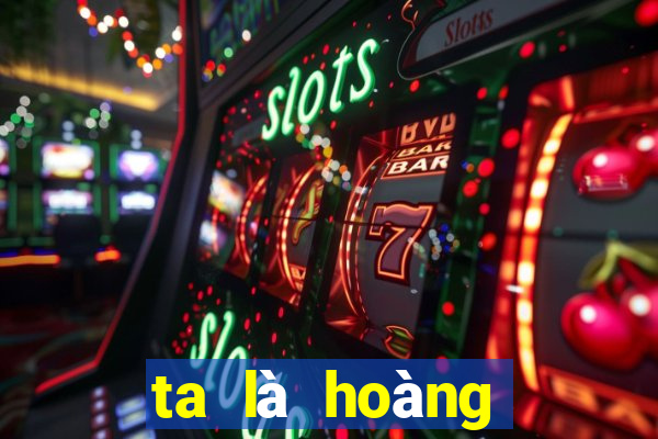 ta là hoàng thượng game