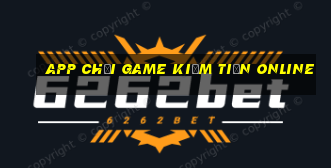 app chơi game kiếm tiền online