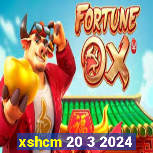 xshcm 20 3 2024