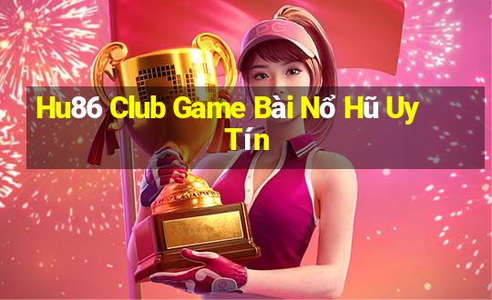 Hu86 Club Game Bài Nổ Hũ Uy Tín