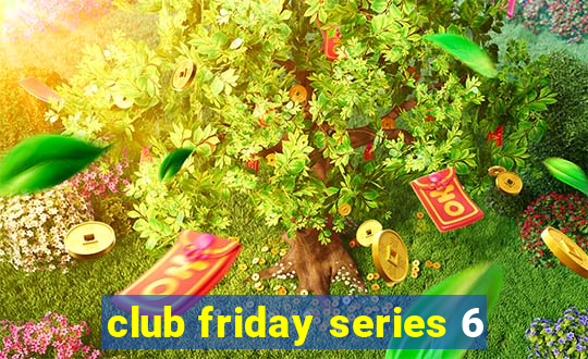 club friday series 6