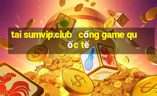 tai sumvip.club   cổng game quốc tế