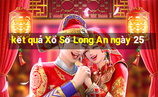 kết quả Xổ Số Long An ngày 25